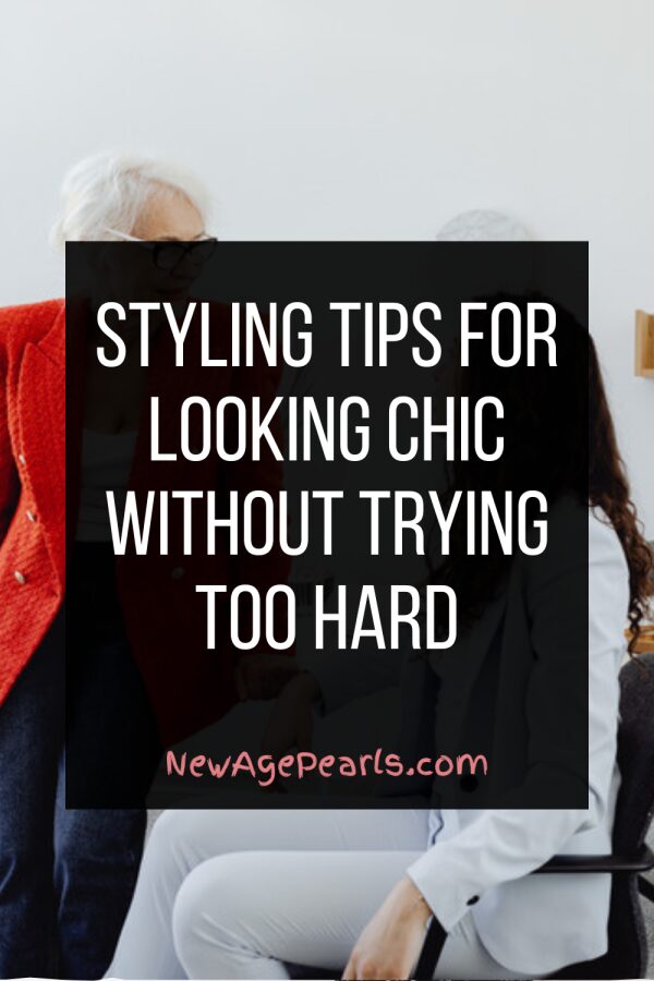 Styling Tips for Looking Chic Without Trying Too Hard