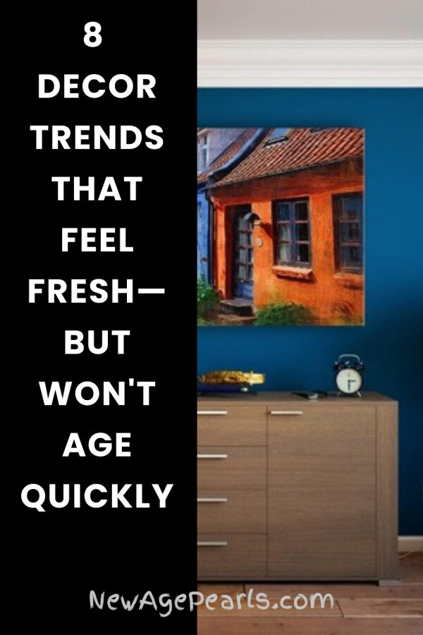 8 Decor Trends That Feel Fresh—but Won’t Age Quickly