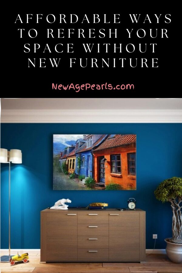 Affordable Ways to Refresh Your Space Without Buying New Furniture
