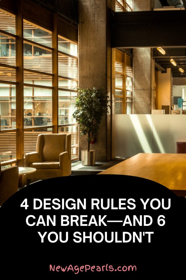 4 Design Rules You Can Break—and 6 You Shouldn’t