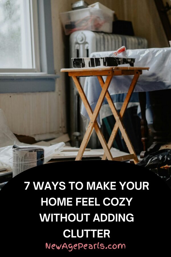 7 Ways to Make Your Home Feel Cozy Without Adding Clutter
