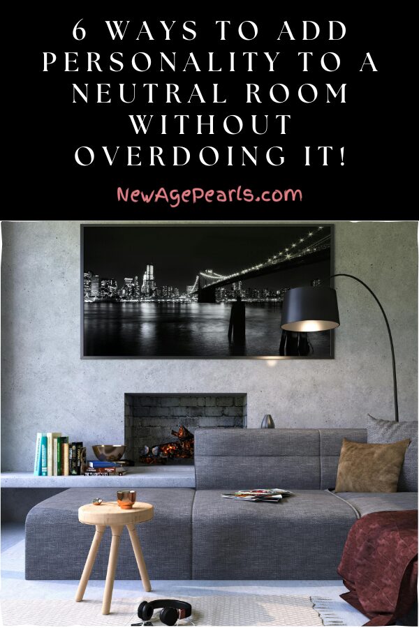 6 Ways to Add Personality to a Neutral Room Without Overdoing It!