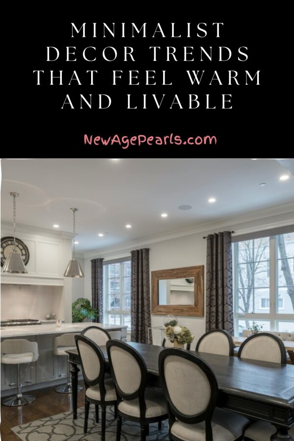 Minimalist Decor Trends That Actually Feel Warm and Livable